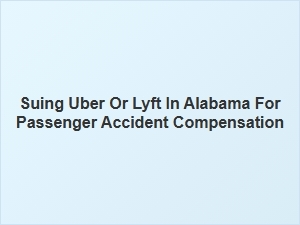 Filing a Lawsuit Against Uber or Lyft for Accident Compensation in Alabama