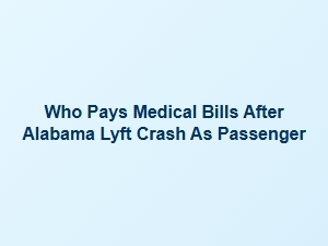 Who Pays Medical Bills After an Alabama Lyft Crash as a Passenger